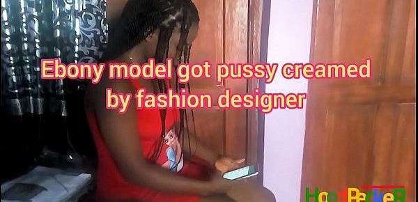  Ebony model got pussy creamed by fashion designer. Part one.